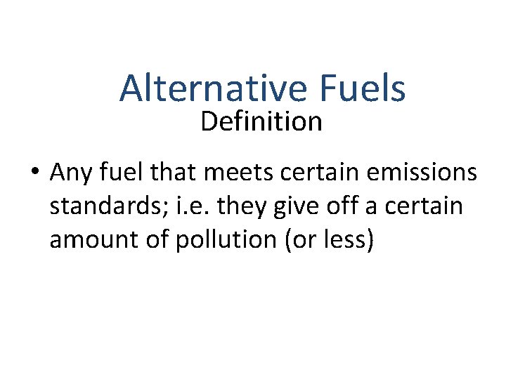 Alternative Fuels Definition • Any fuel that meets certain emissions standards; i. e. they