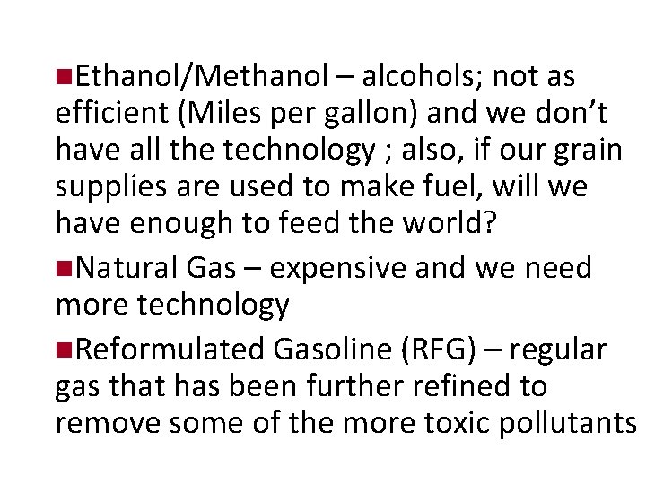 n. Ethanol/Methanol – alcohols; not as efficient (Miles per gallon) and we don’t have