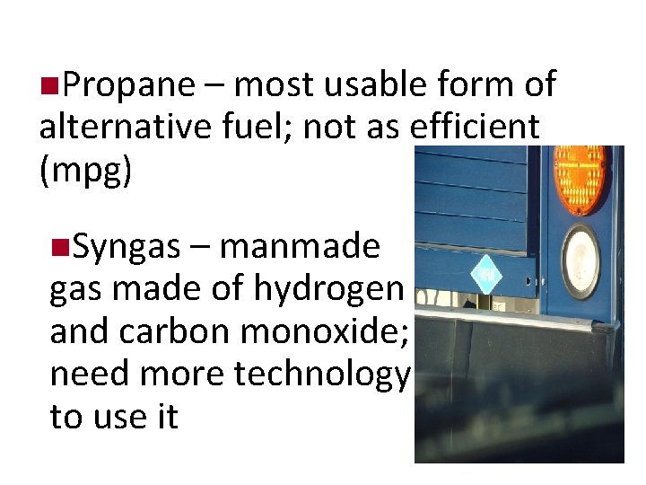 n. Propane – most usable form of alternative fuel; not as efficient (mpg) n.
