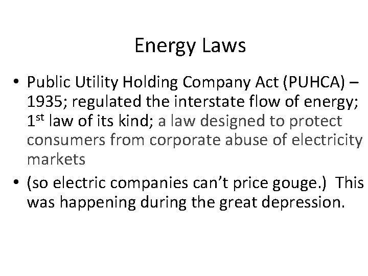 Energy Laws • Public Utility Holding Company Act (PUHCA) – 1935; regulated the interstate