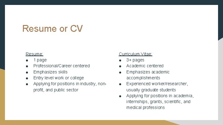 Resume or CV Resume: ● 1 page ● Professional/Career centered ● Emphasizes skills ● Resume or CV Resume: ● 1 page ● Professional/Career centered ● Emphasizes skills ●