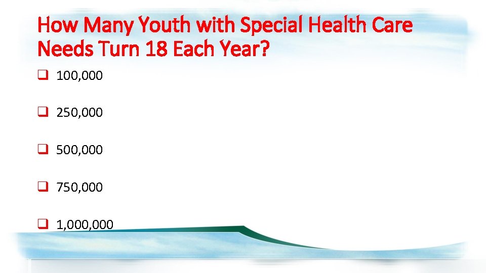 How Many Youth with Special Health Care Needs Turn 18 Each Year? q 100,