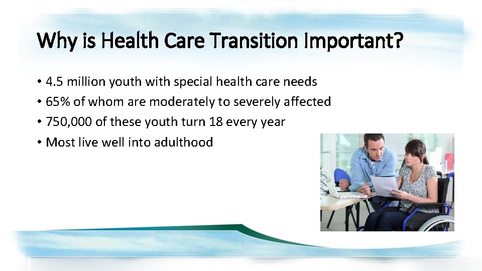Why is Health Care Transition Important? • 4. 5 million youth with special health
