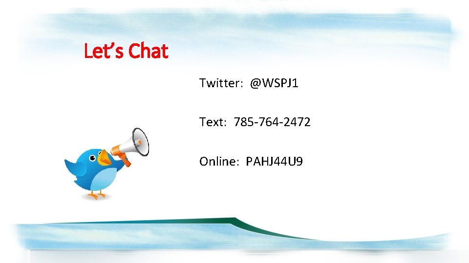 Let’s Chat Twitter: @WSPJ 1 Text: 785 -764 -2472 Online: PAHJ 44 U 9