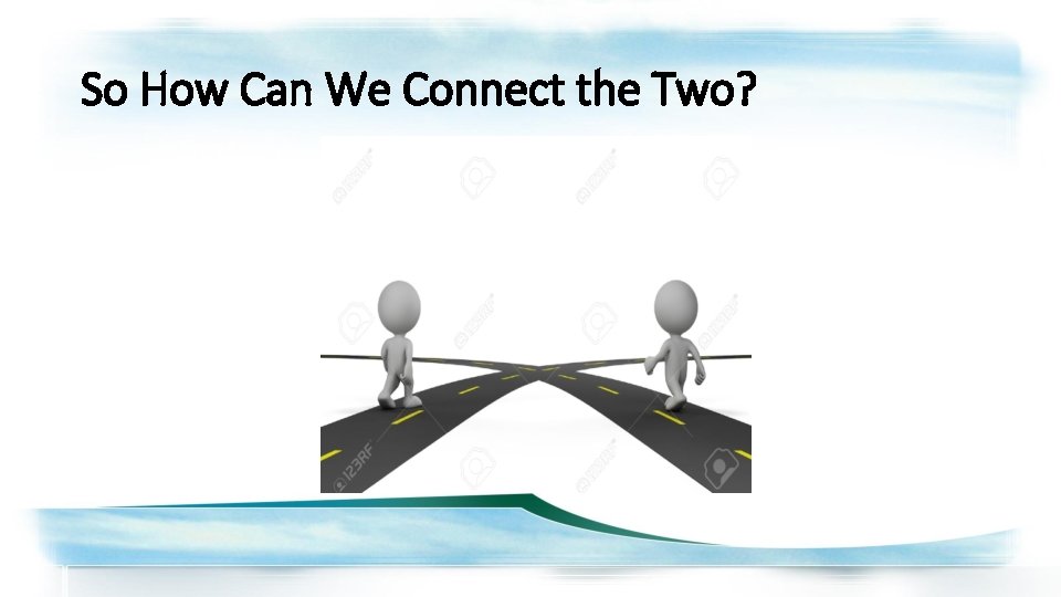 So How Can We Connect the Two? 