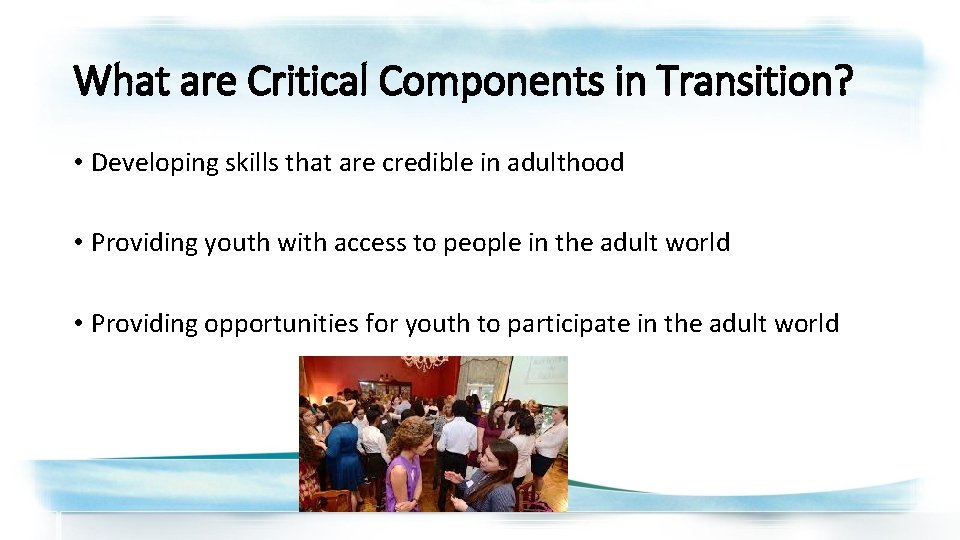 What are Critical Components in Transition? • Developing skills that are credible in adulthood