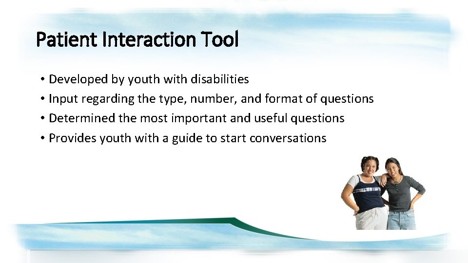 Patient Interaction Tool • Developed by youth with disabilities • Input regarding the type,