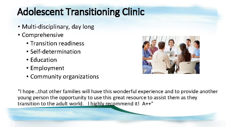 Adolescent Transitioning Clinic • Multi-disciplinary, day long • Comprehensive • Transition readiness • Self-determination