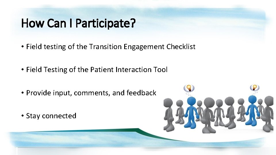 How Can I Participate? • Field testing of the Transition Engagement Checklist • Field