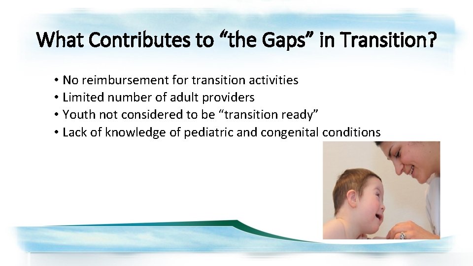 What Contributes to “the Gaps” in Transition? • No reimbursement for transition activities •