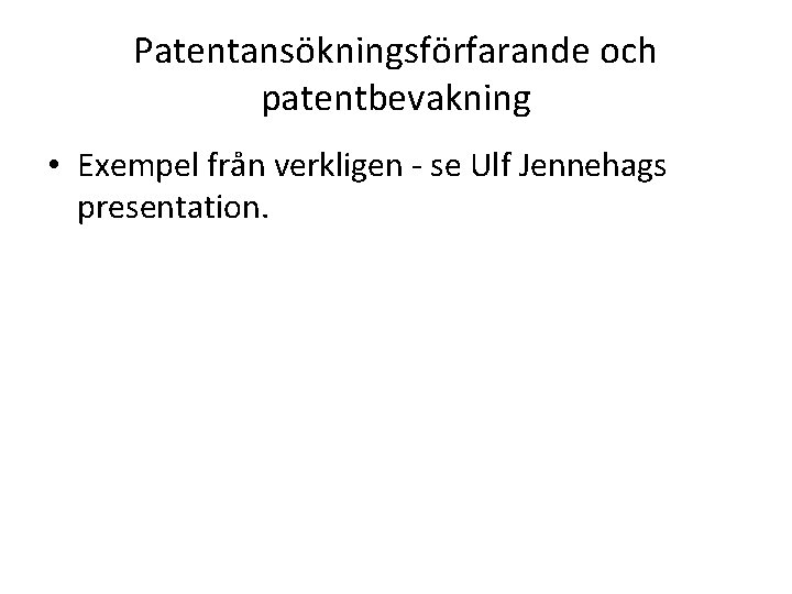Patentansökningsförfarande och patentbevakning • Exempel från verkligen - se Ulf Jennehags presentation. 