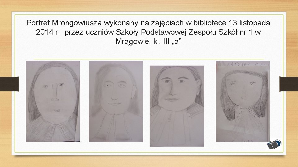 Portret Mrongowiusza wykonany na zajęciach w bibliotece 13 listopada 2014 r. przez uczniów Szkoły