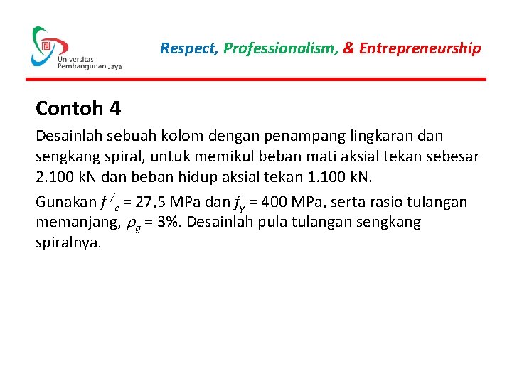 Respect, Professionalism, & Entrepreneurship Contoh 4 Desainlah sebuah kolom dengan penampang lingkaran dan sengkang