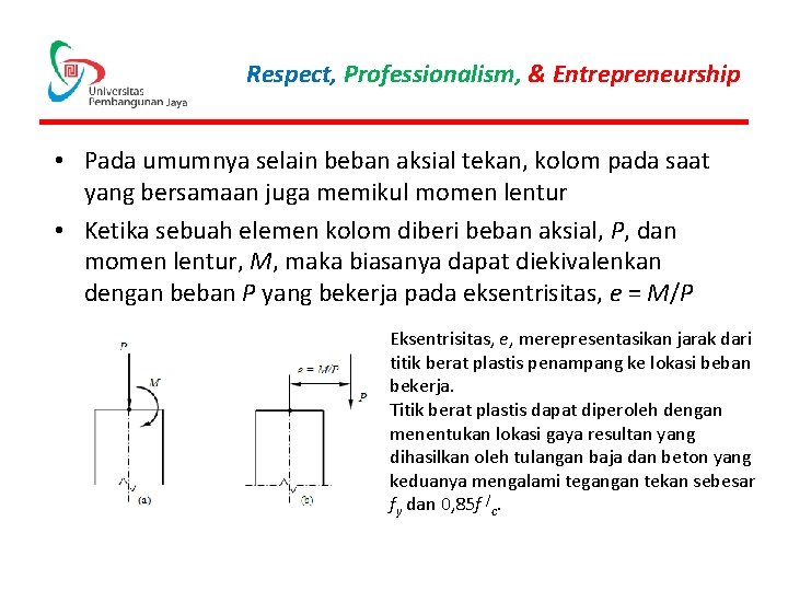 Respect, Professionalism, & Entrepreneurship • Pada umumnya selain beban aksial tekan, kolom pada saat