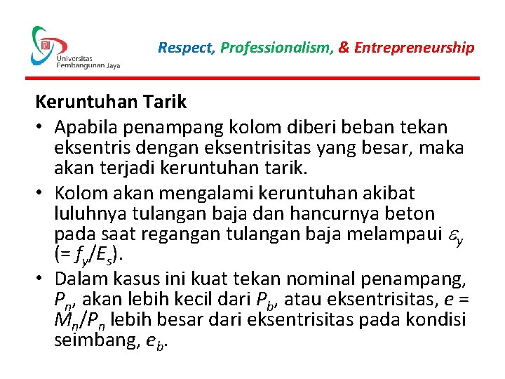 Respect, Professionalism, & Entrepreneurship Keruntuhan Tarik • Apabila penampang kolom diberi beban tekan eksentris