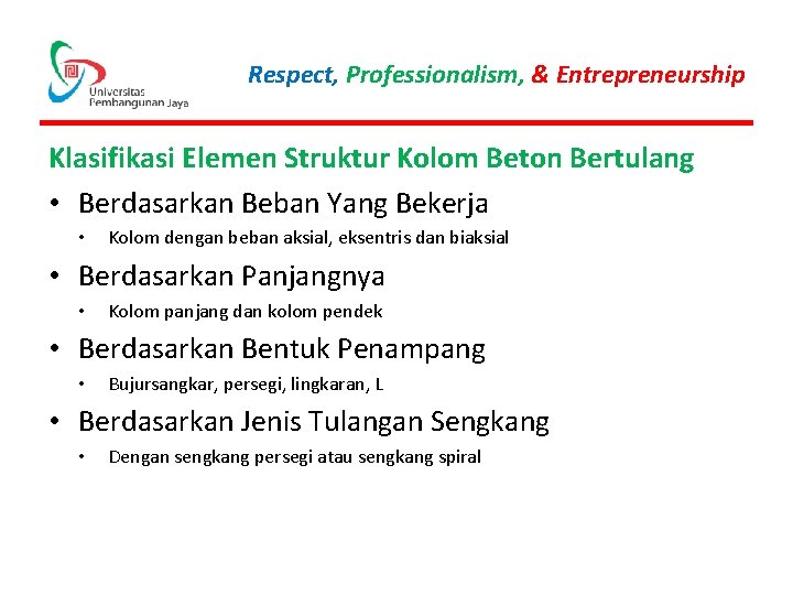Respect, Professionalism, & Entrepreneurship Klasifikasi Elemen Struktur Kolom Beton Bertulang • Berdasarkan Beban Yang