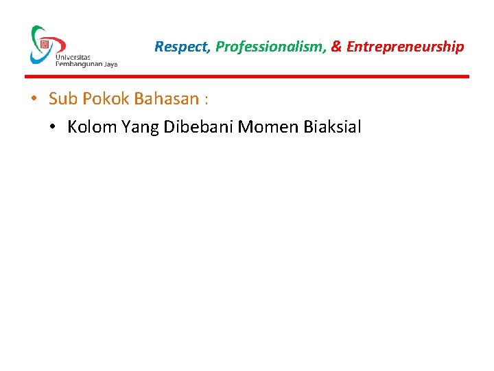 Respect, Professionalism, & Entrepreneurship • Sub Pokok Bahasan : • Kolom Yang Dibebani Momen
