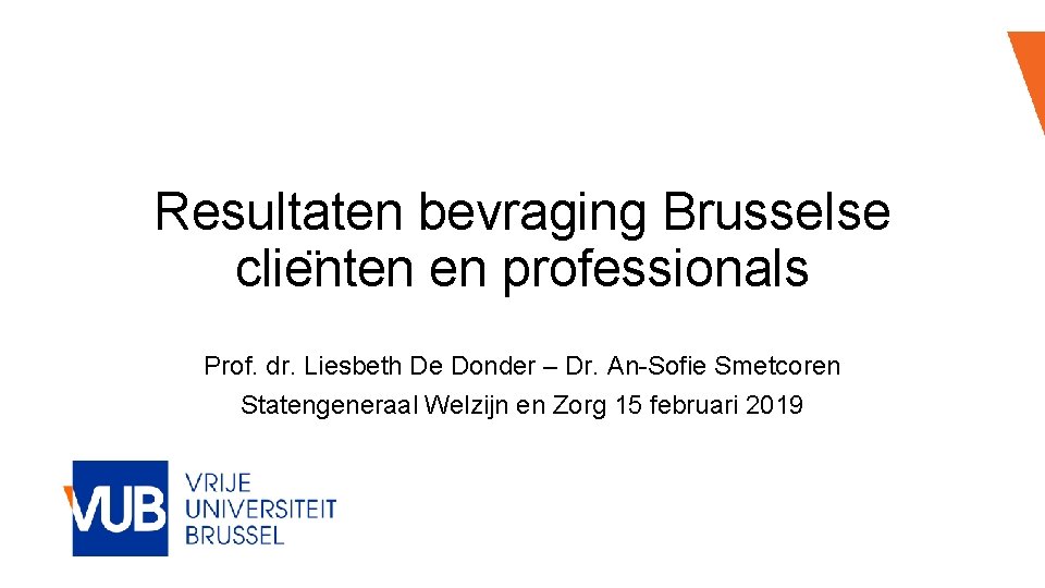 Resultaten bevraging Brusselse clie nten en professionals Prof. dr. Liesbeth De Donder – Dr.