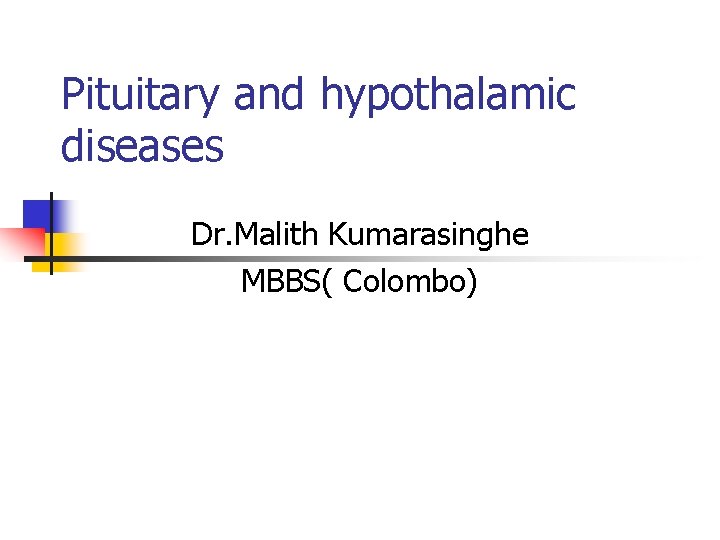 Pituitary and hypothalamic diseases Dr. Malith Kumarasinghe MBBS( Colombo) 
