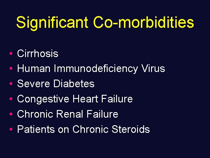 Significant Co-morbidities • • • Cirrhosis Human Immunodeficiency Virus Severe Diabetes Congestive Heart Failure