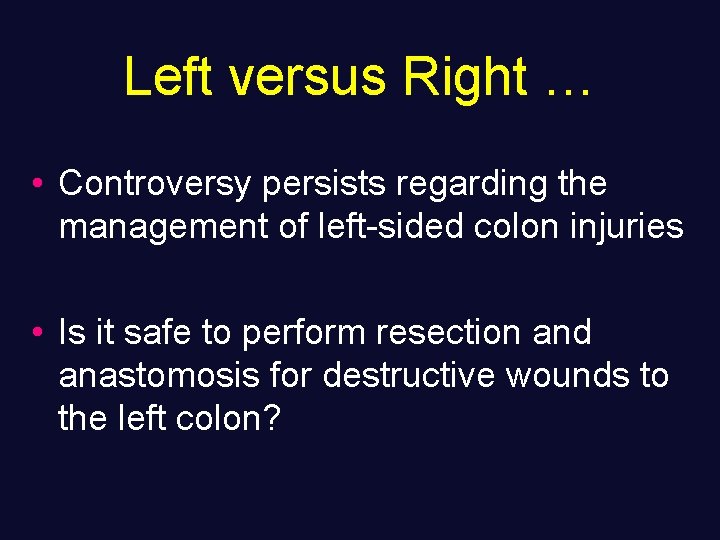 Left versus Right … • Controversy persists regarding the management of left-sided colon injuries