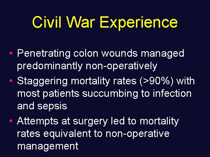 Civil War Experience • Penetrating colon wounds managed predominantly non-operatively • Staggering mortality rates