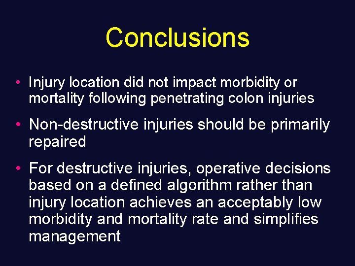 Conclusions • Injury location did not impact morbidity or mortality following penetrating colon injuries