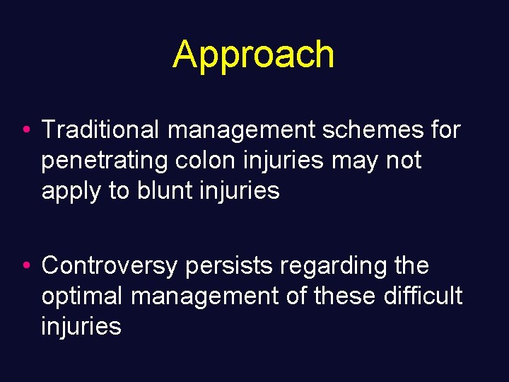 Approach • Traditional management schemes for penetrating colon injuries may not apply to blunt
