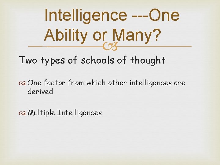 Intelligence ---One Ability or Many? Two types of schools of thought One factor from