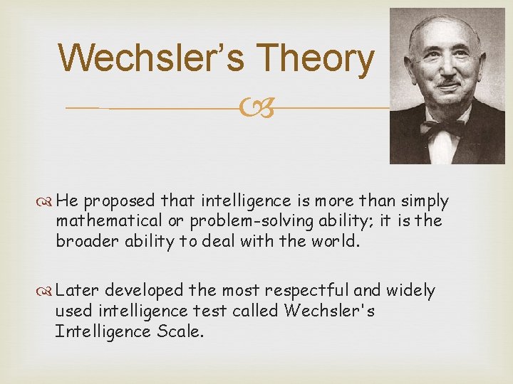 Wechsler’s Theory He proposed that intelligence is more than simply mathematical or problem-solving ability;