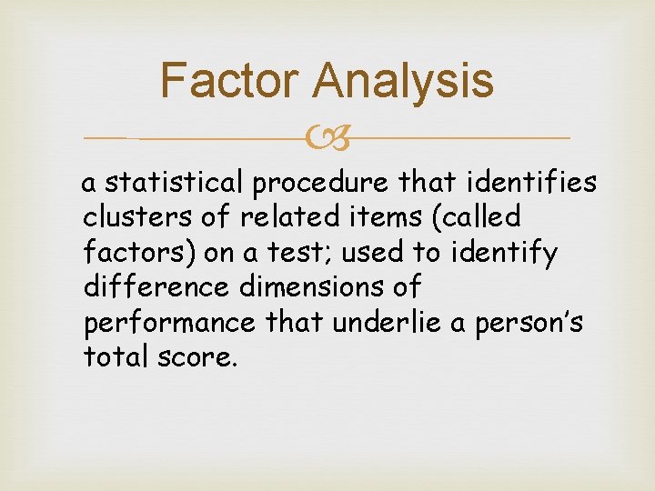 Factor Analysis a statistical procedure that identifies clusters of related items (called factors) on