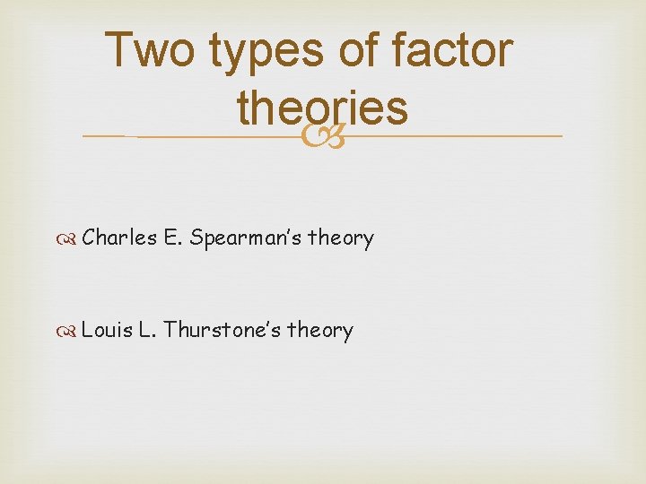 Two types of factor theories Charles E. Spearman’s theory Louis L. Thurstone’s theory 