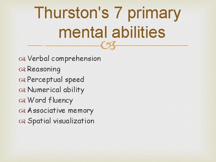 Thurston's 7 primary mental abilities Verbal comprehension Reasoning Perceptual speed Numerical ability Word fluency