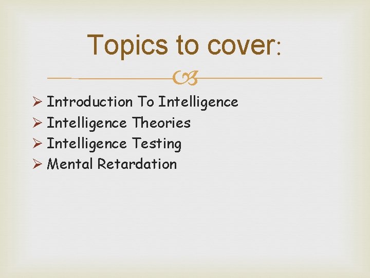 Topics to cover: Ø Introduction To Intelligence Ø Intelligence Theories Ø Intelligence Testing Ø