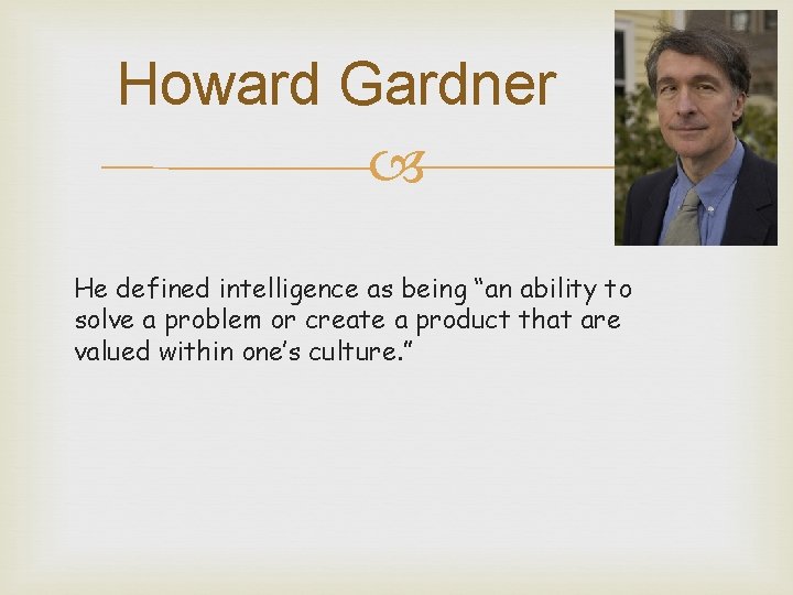 Howard Gardner He defined intelligence as being “an ability to solve a problem or