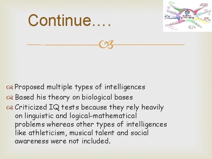 Continue…. Proposed multiple types of intelligences Based his theory on biological bases Criticized IQ