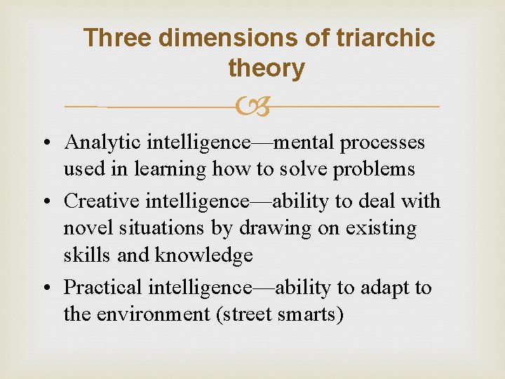 Three dimensions of triarchic theory • Analytic intelligence—mental processes used in learning how to