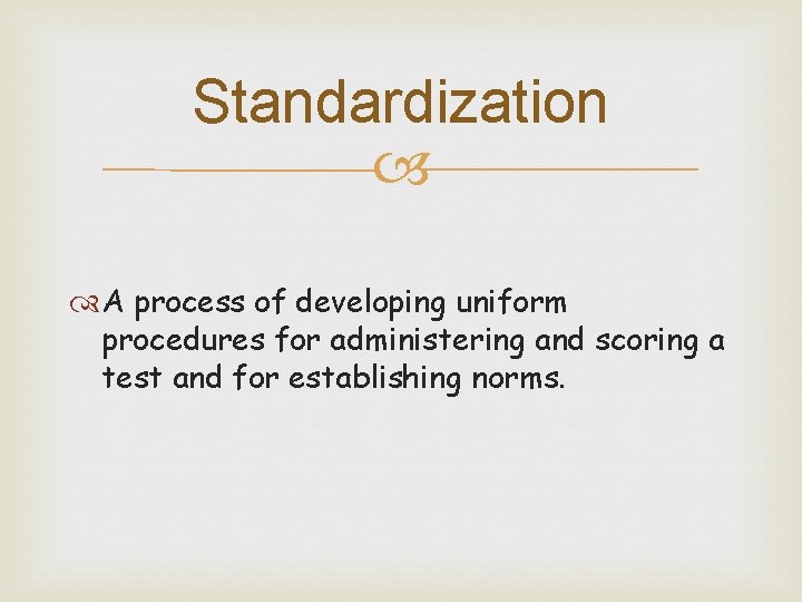 Standardization A process of developing uniform procedures for administering and scoring a test and