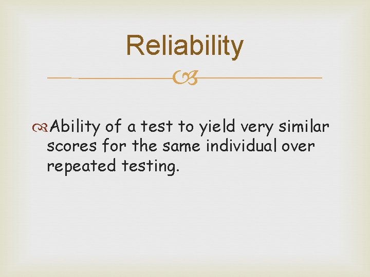 Reliability Ability of a test to yield very similar scores for the same individual