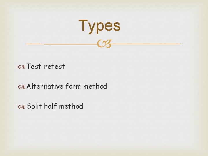 Types Test-retest Alternative form method Split half method 