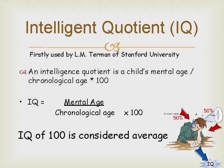 Intelligent Quotient (IQ) Firstly used by L. M. Terman of Stanford University An intelligence