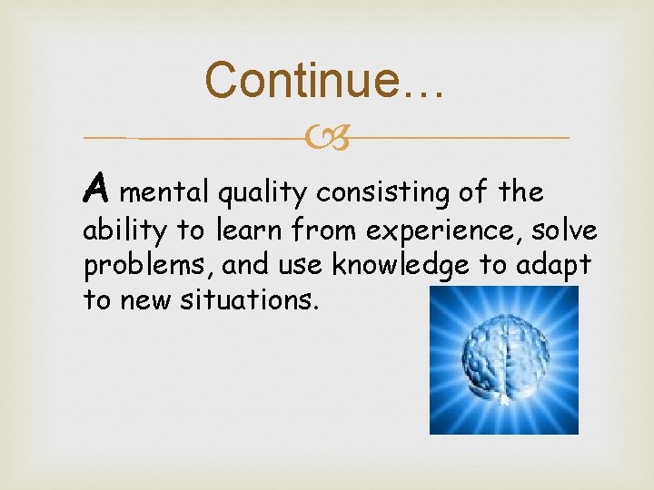 Continue… A mental quality consisting of the ability to learn from experience, solve problems,