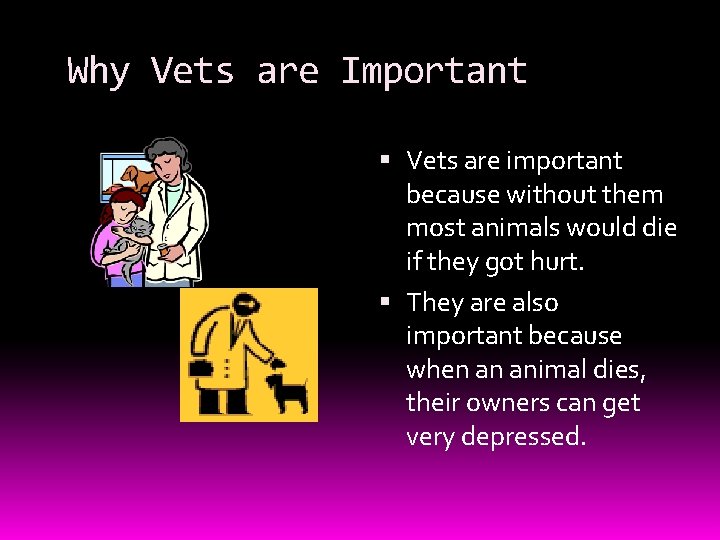 Why Vets are Important Vets are important because without them most animals would die