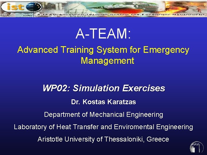 A-TEAM: Advanced Training System for Emergency Management WP 02: Simulation Exercises Dr. Kostas Karatzas A-TEAM: Advanced Training System for Emergency Management WP 02: Simulation Exercises Dr. Kostas Karatzas