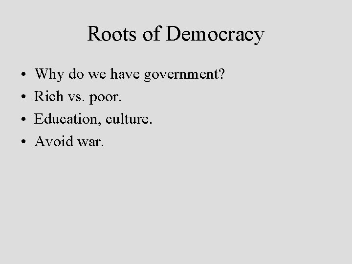 Roots of Democracy • • Why do we have government? Rich vs. poor. Education,