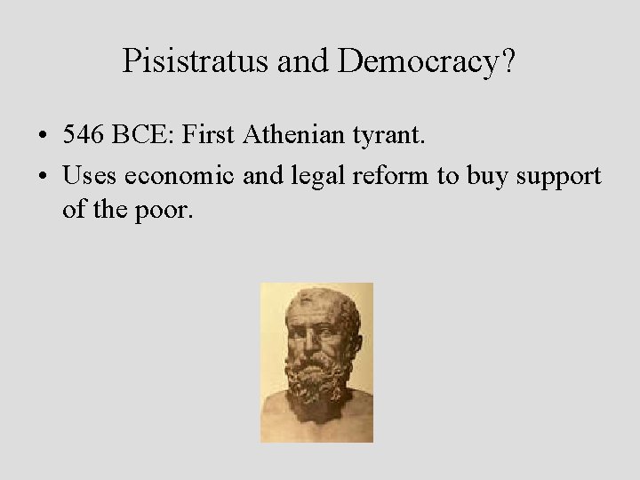 Pisistratus and Democracy? • 546 BCE: First Athenian tyrant. • Uses economic and legal