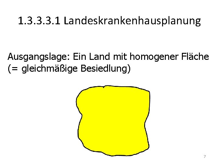 1. 3. 3. 3. 1 Landeskrankenhausplanung Ausgangslage: Ein Land mit homogener Fläche (= gleichmäßige