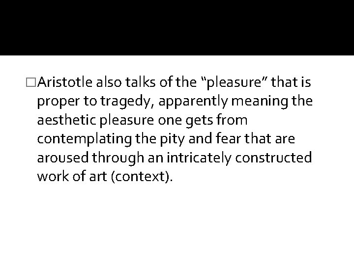 �Aristotle also talks of the “pleasure” that is proper to tragedy, apparently meaning the