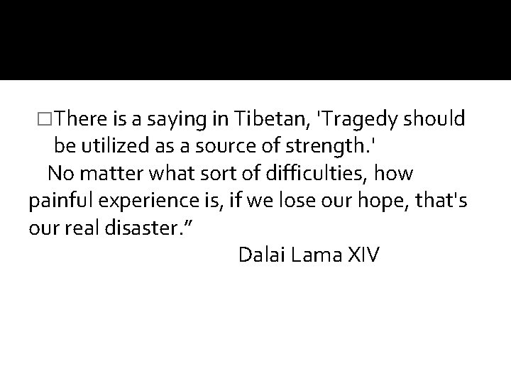 �There is a saying in Tibetan, 'Tragedy should be utilized as a source of