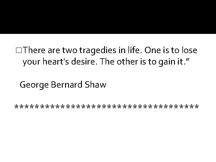 �There are two tragedies in life. One is to lose your heart's desire. The